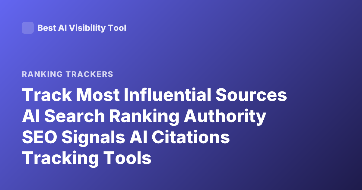 Track Most Influential Sources AI Search Ranking Authority SEO Signals AI Citations Tracking Tools