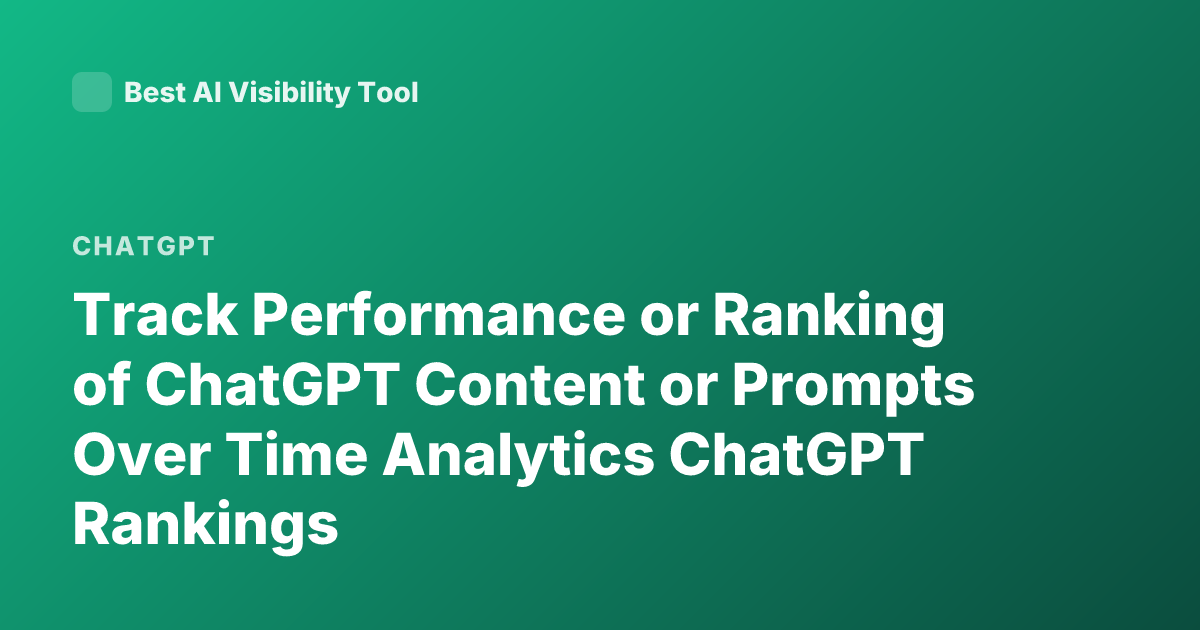 Track Performance or Ranking of ChatGPT Content or Prompts Over Time Analytics ChatGPT Rankings