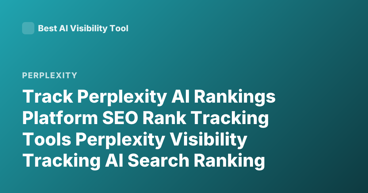 Track Perplexity AI Rankings Platform SEO Rank Tracking Tools Perplexity Visibility Tracking AI Search Ranking Tools