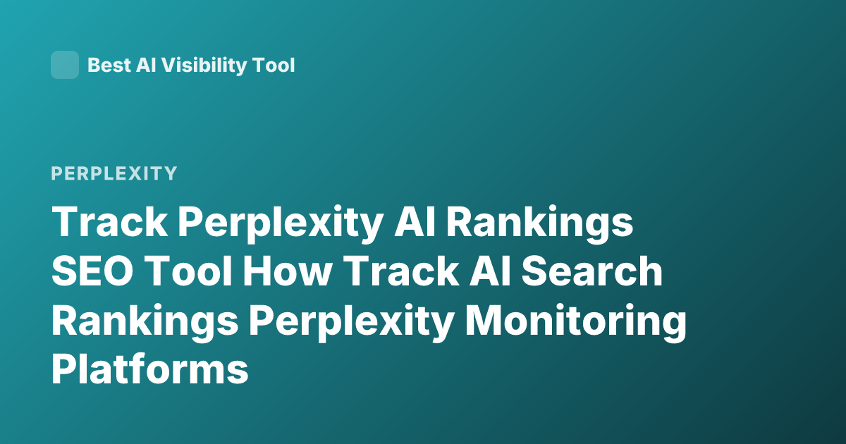 Track Perplexity AI Rankings SEO Tool How Track AI Search Rankings Perplexity Monitoring Platforms
