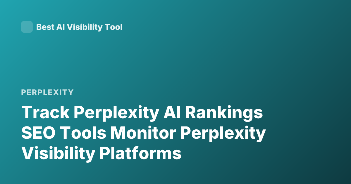 Track Perplexity AI Rankings SEO Tools Monitor Perplexity Visibility Platforms