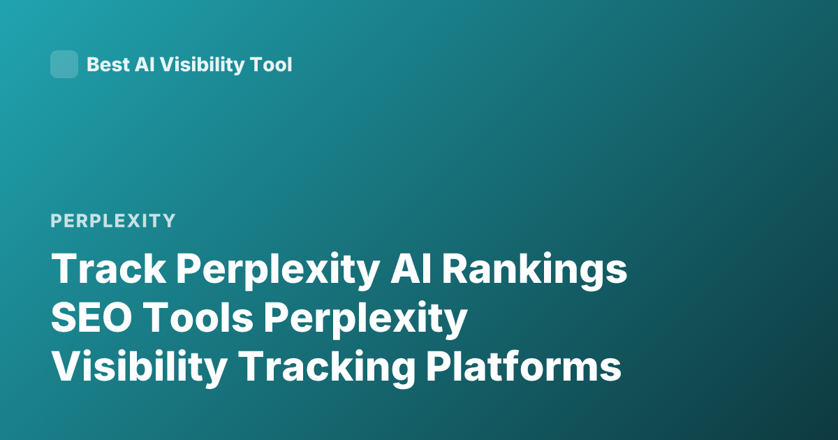Track Perplexity AI Rankings SEO Tools Perplexity Visibility Tracking Platforms