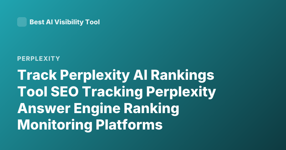Track Perplexity AI Rankings Tool SEO Tracking Perplexity Answer Engine Ranking Monitoring Platforms