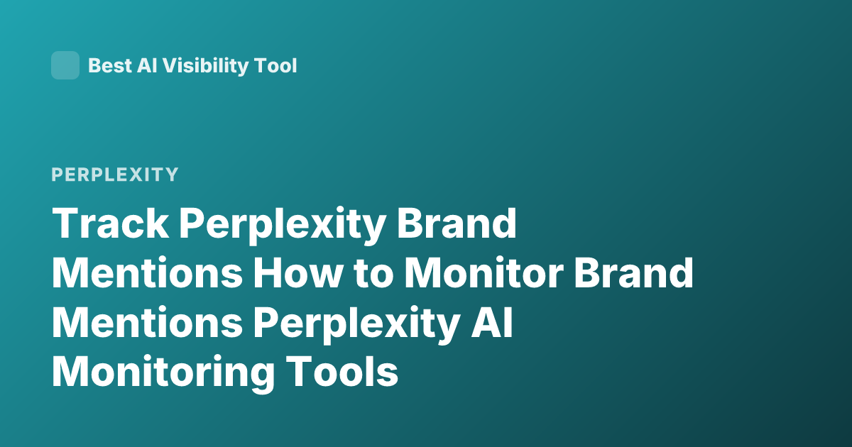 Track Perplexity Brand Mentions How to Monitor Brand Mentions Perplexity AI Monitoring Tools