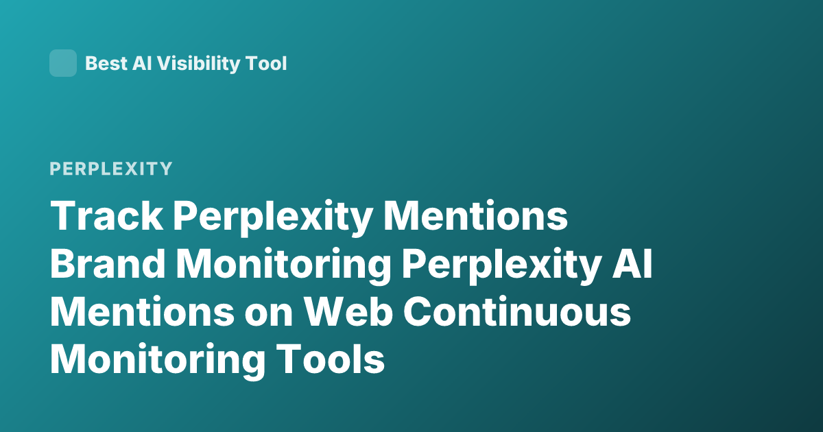 Track Perplexity Mentions Brand Monitoring Perplexity AI Mentions on Web Continuous Monitoring Tools