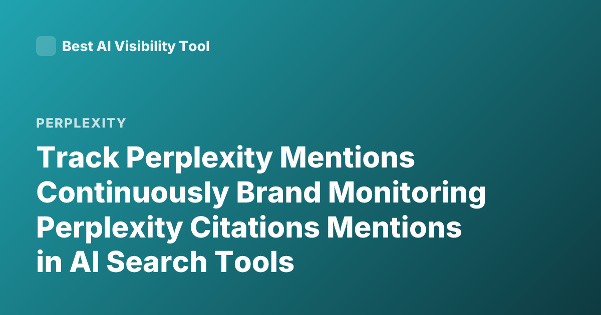 Track Perplexity Mentions Continuously Brand Monitoring Perplexity Citations Mentions in AI Search Tools