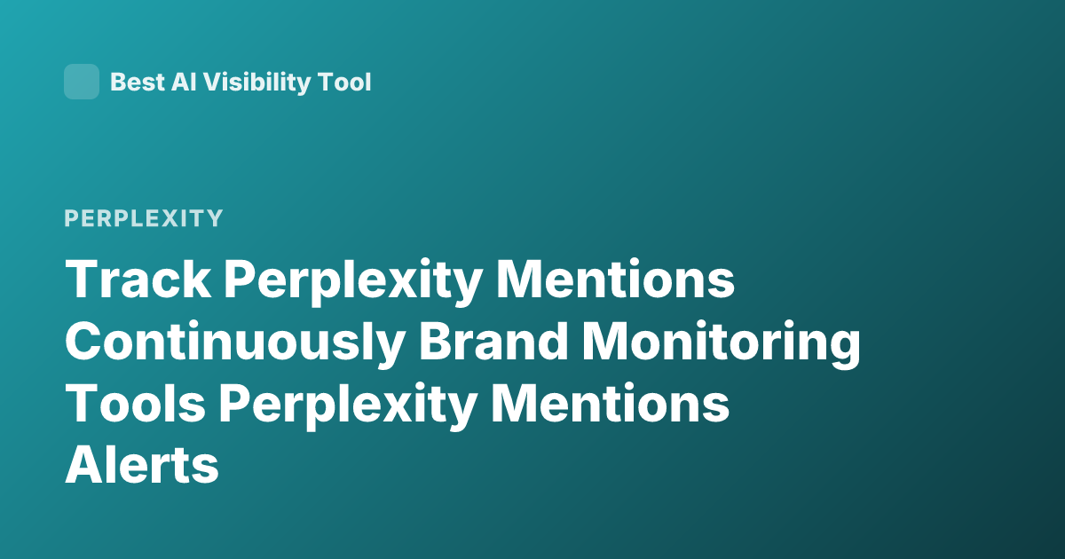 Track Perplexity Mentions Continuously Brand Monitoring Tools Perplexity Mentions Alerts