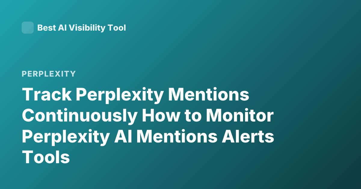 Track Perplexity Mentions Continuously How to Monitor Perplexity AI Mentions Alerts Tools