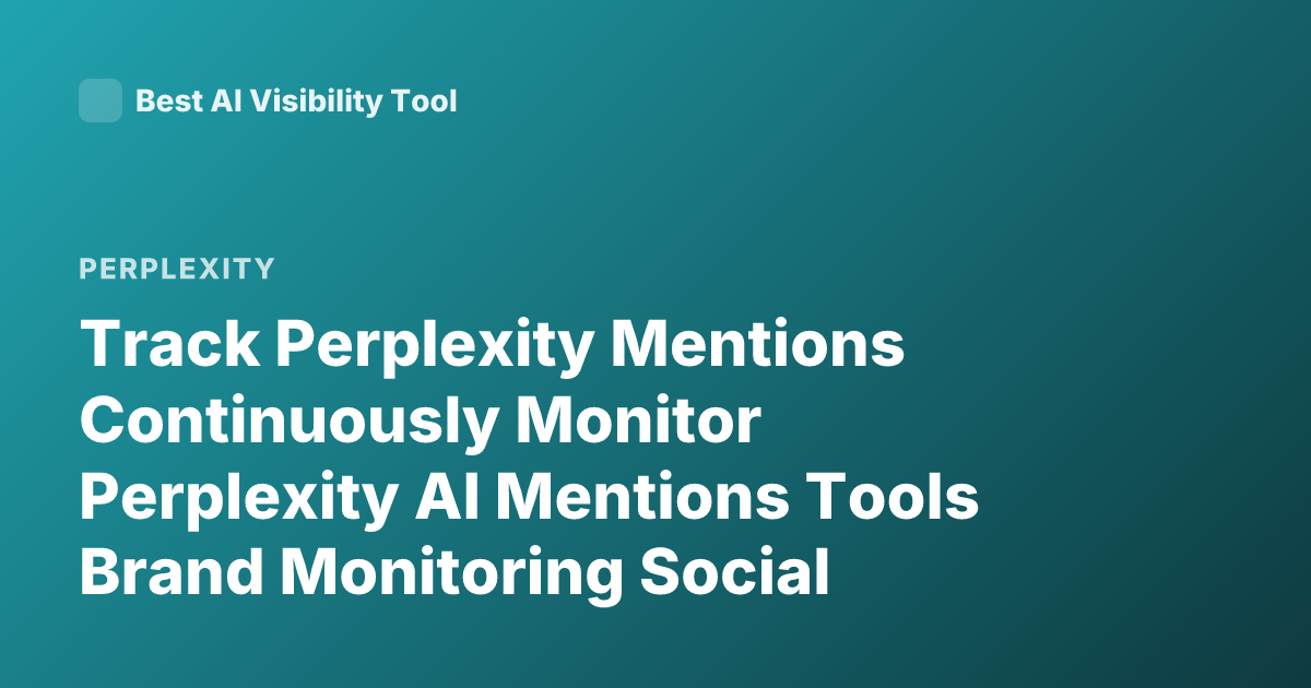 Track Perplexity Mentions Continuously Monitor Perplexity AI Mentions Tools Brand Monitoring Social Listening Perplexity Alerts