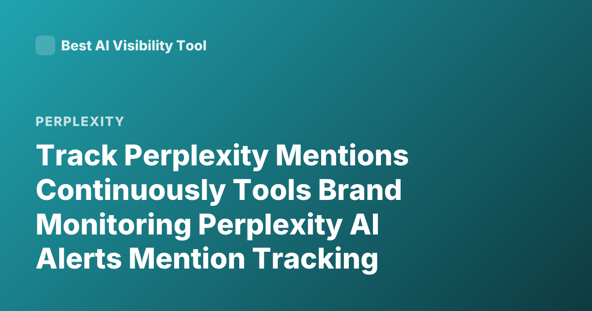 Track Perplexity Mentions Continuously Tools Brand Monitoring Perplexity AI Alerts Mention Tracking