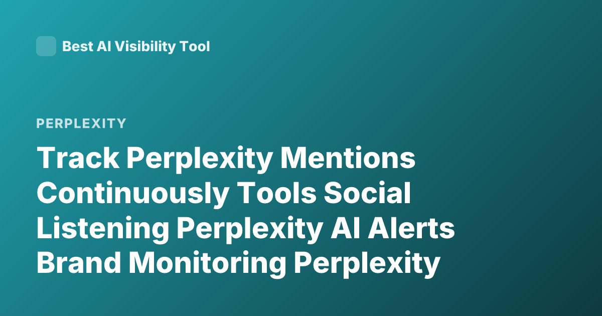 Track Perplexity Mentions Continuously Tools Social Listening Perplexity AI Alerts Brand Monitoring Perplexity Mentions