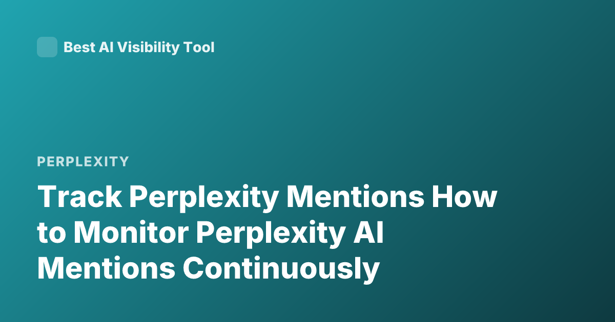 Track Perplexity Mentions How to Monitor Perplexity AI Mentions Continuously