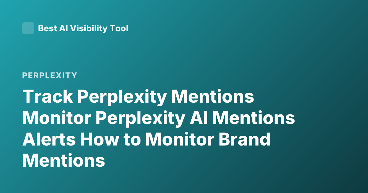 Track Perplexity Mentions Monitor Perplexity AI Mentions Alerts How to Monitor Brand Mentions