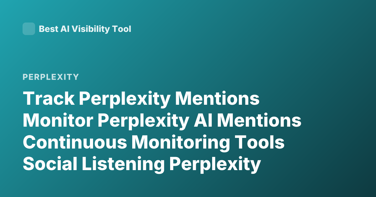 Track Perplexity Mentions Monitor Perplexity AI Mentions Continuous Monitoring Tools Social Listening Perplexity Brand Tracking