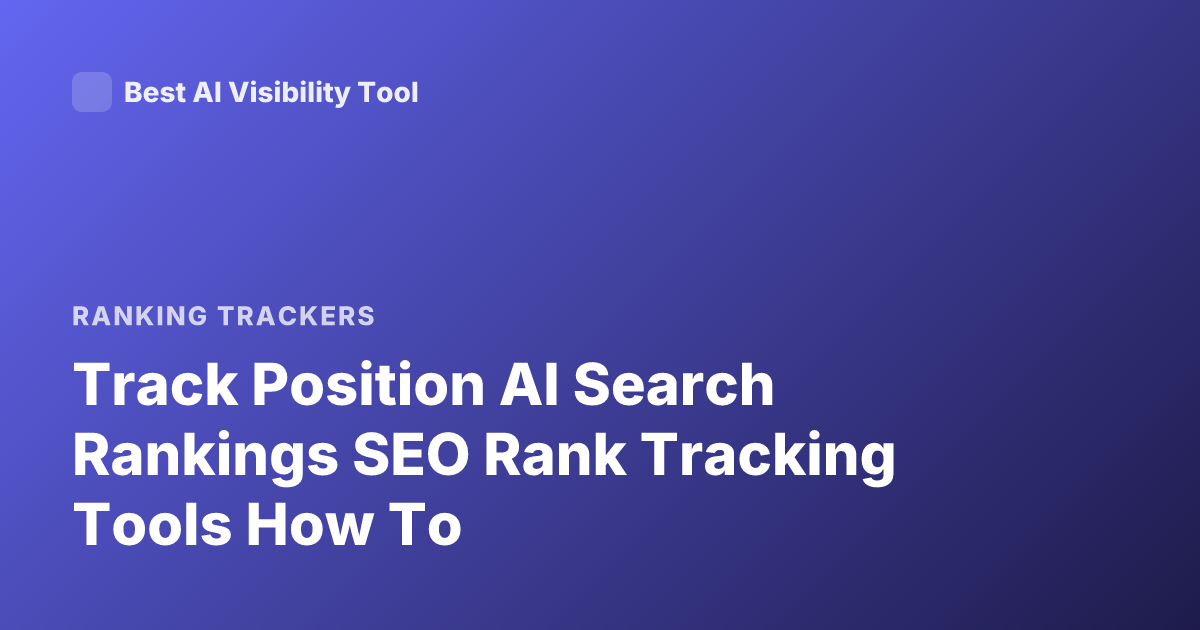 Track Position AI Search Rankings SEO Rank Tracking Tools How To