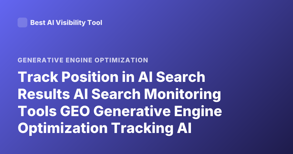 Track Position in AI Search Results AI Search Monitoring Tools GEO Generative Engine Optimization Tracking AI Overviews