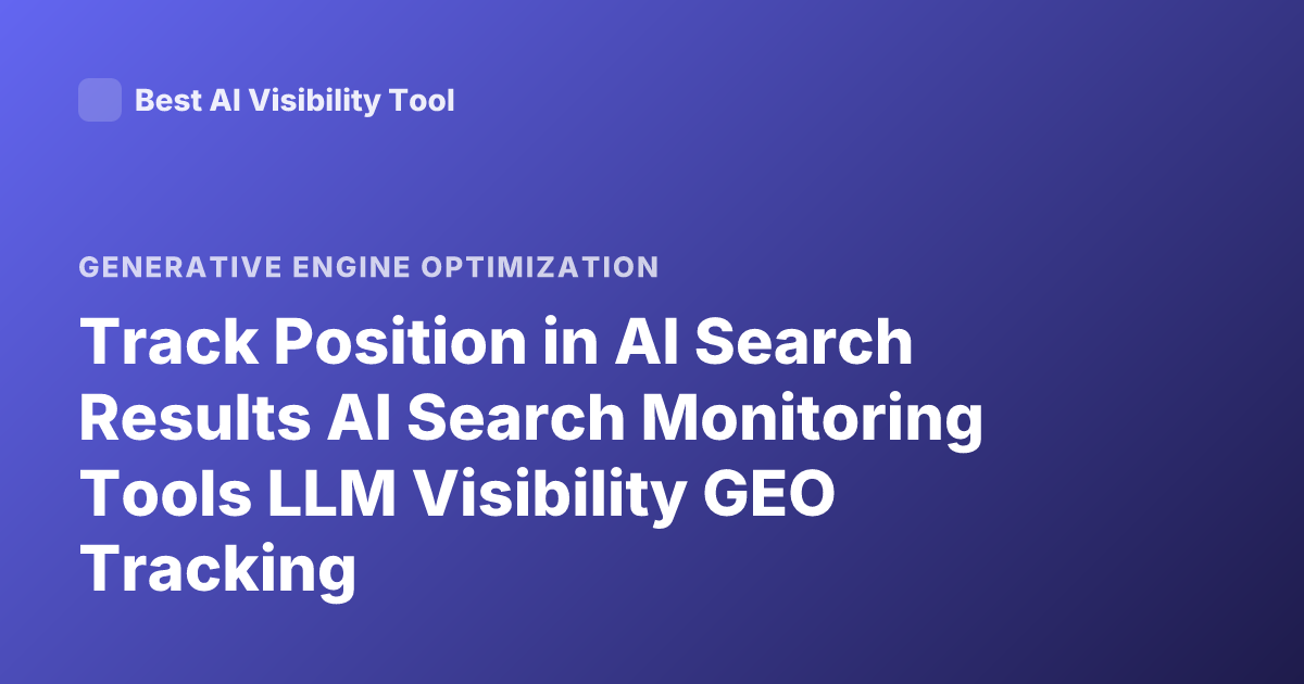 Track Position in AI Search Results AI Search Monitoring Tools LLM Visibility GEO Tracking