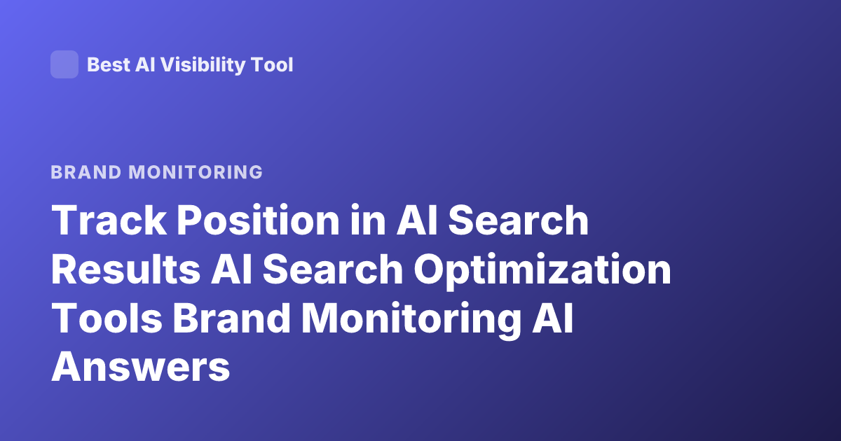 Track Position in AI Search Results AI Search Optimization Tools Brand Monitoring AI Answers