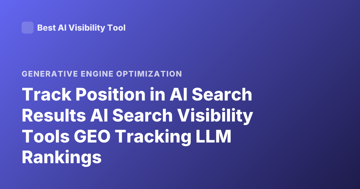 Track Position in AI Search Results AI Search Visibility Tools GEO Tracking LLM Rankings