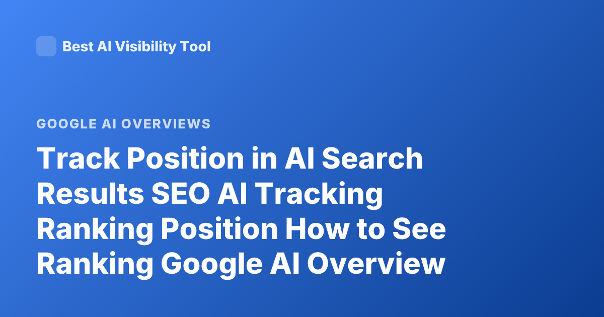Track Position in AI Search Results SEO AI Tracking Ranking Position How to See Ranking Google AI Overview Position Tools
