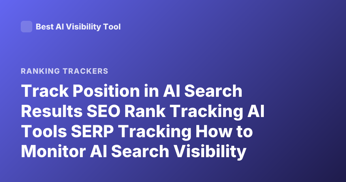 Track Position in AI Search Results SEO Rank Tracking AI Tools SERP Tracking How to Monitor AI Search Visibility