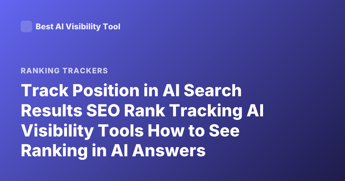 Track Position in AI Search Results SEO Rank Tracking AI Visibility Tools How to See Ranking in AI Answers