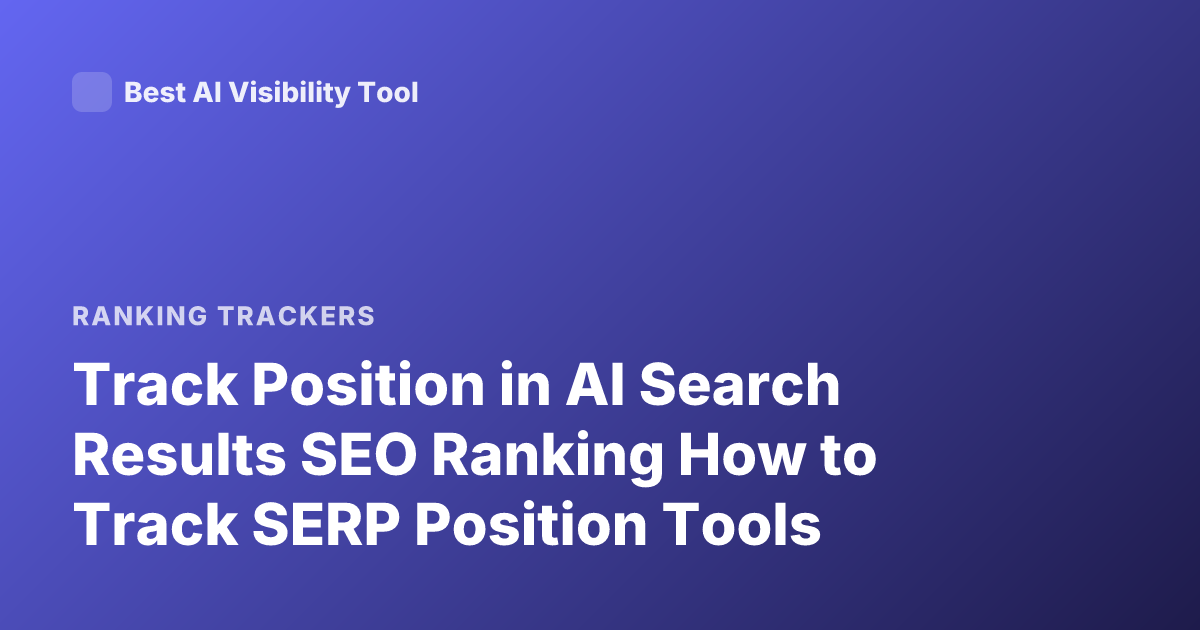 Track Position in AI Search Results SEO Ranking How to Track SERP Position Tools