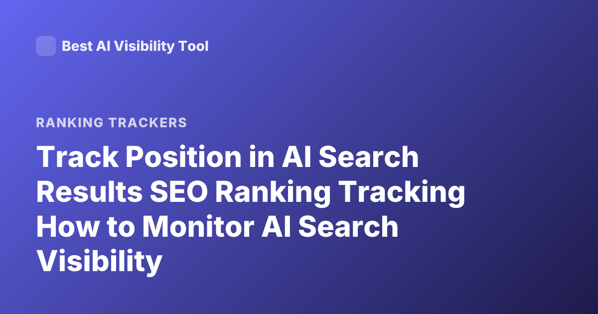 Track Position in AI Search Results SEO Ranking Tracking How to Monitor AI Search Visibility