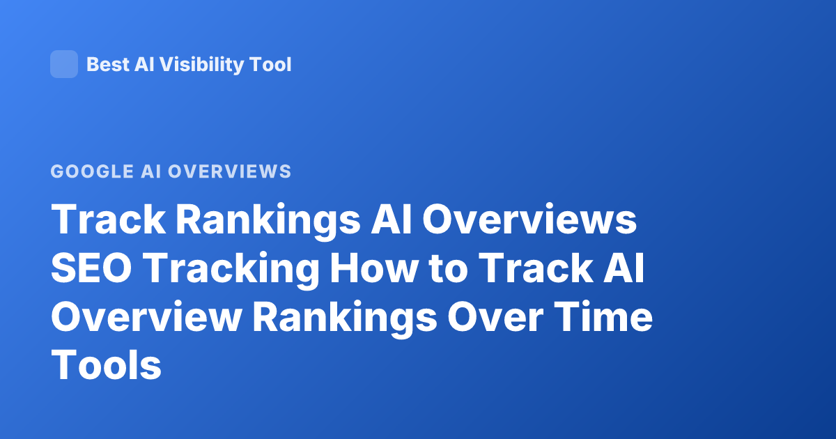 Track Rankings AI Overviews SEO Tracking How to Track AI Overview Rankings Over Time Tools