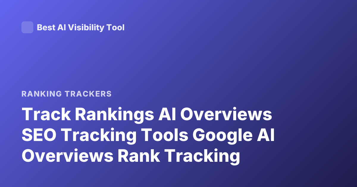 Track Rankings AI Overviews SEO Tracking Tools Google AI Overviews Rank Tracking