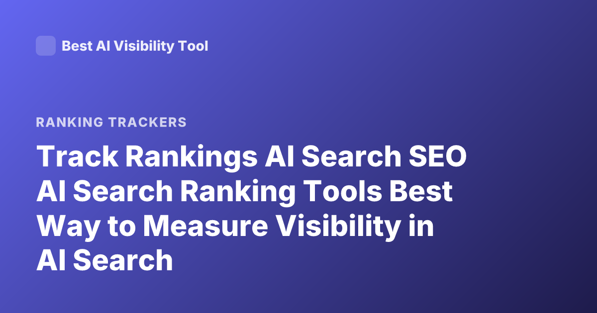 Track Rankings AI Search SEO AI Search Ranking Tools Best Way to Measure Visibility in AI Search