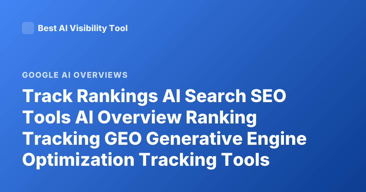 Track Rankings AI Search SEO Tools AI Overview Ranking Tracking GEO Generative Engine Optimization Tracking Tools