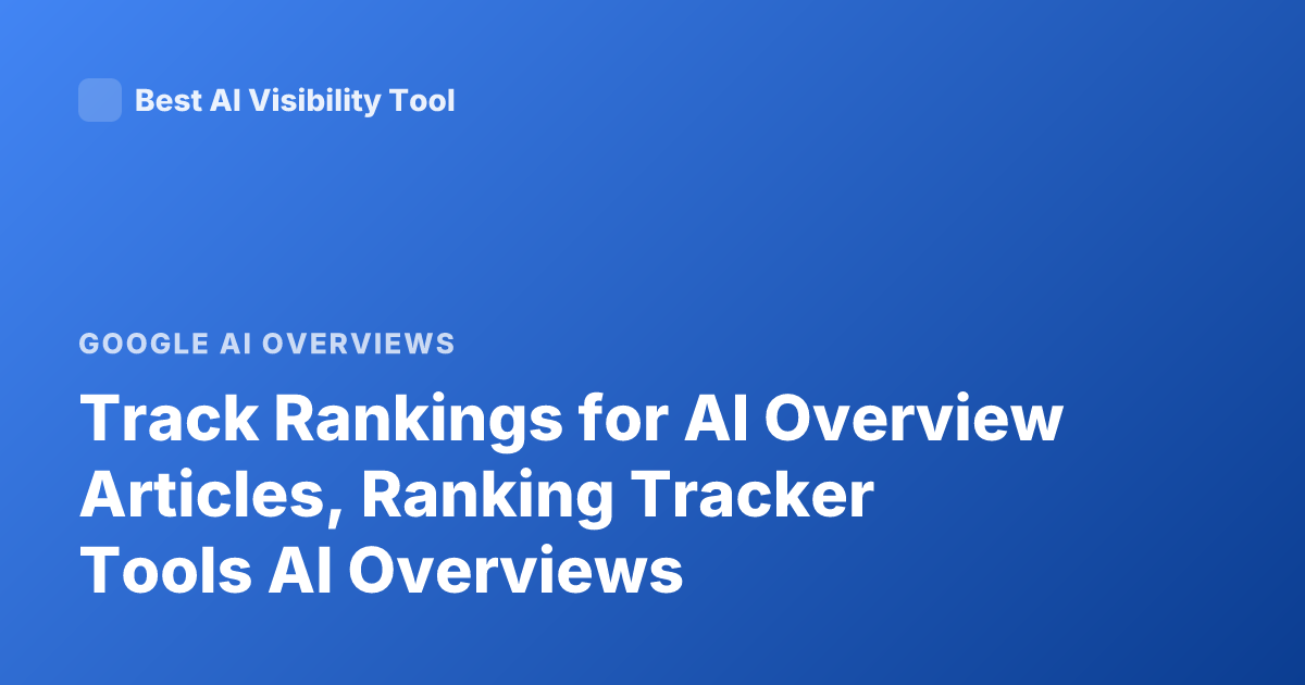 Track Rankings for AI Overview Articles, Ranking Tracker Tools AI Overviews