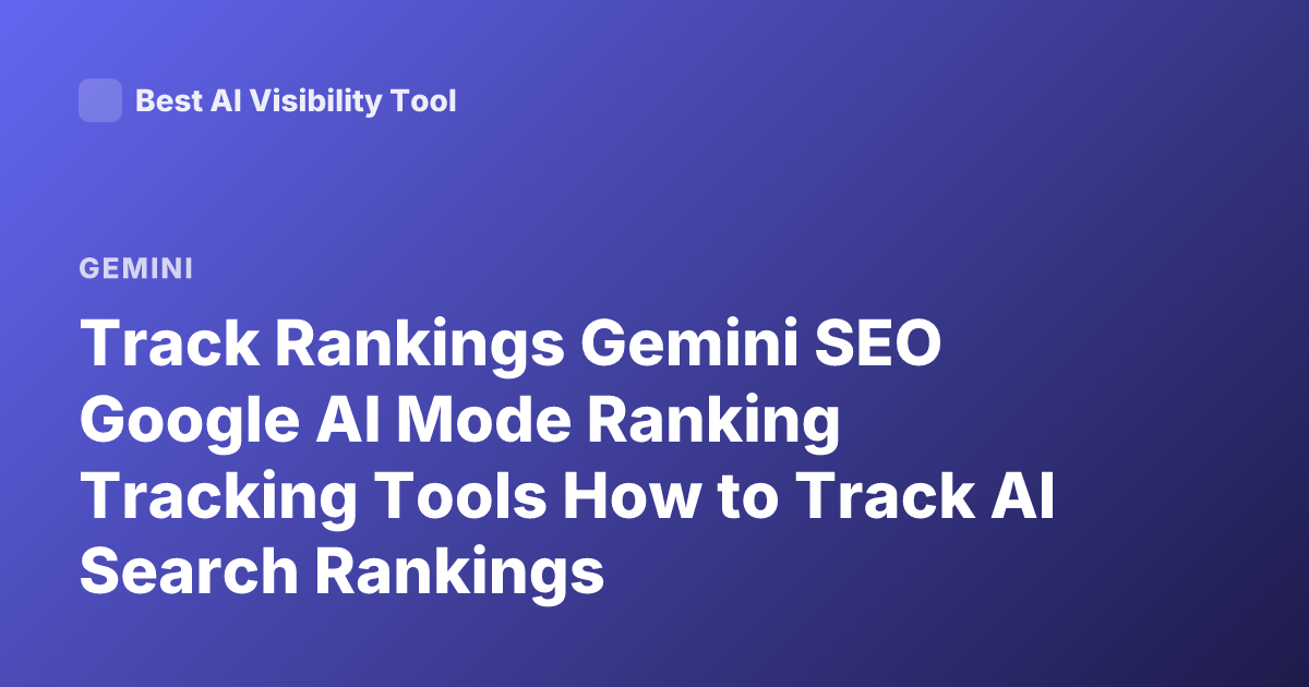 Track Rankings Gemini SEO Google AI Mode Ranking Tracking Tools How to Track AI Search Rankings