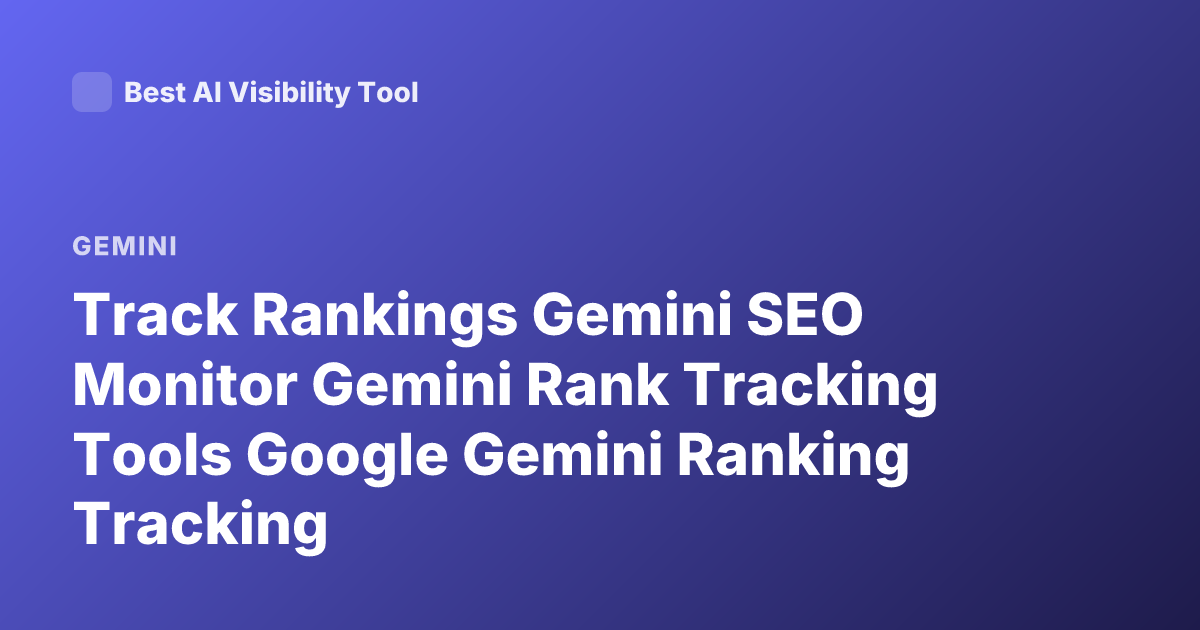 Track Rankings Gemini SEO Monitor Gemini Rank Tracking Tools Google Gemini Ranking Tracking