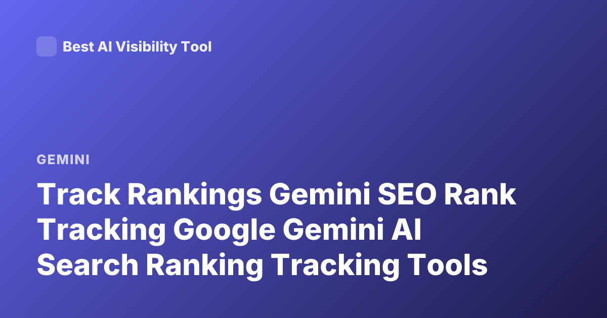 Track Rankings Gemini SEO Rank Tracking Google Gemini AI Search Ranking Tracking Tools