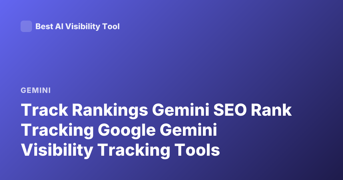 Track Rankings Gemini SEO Rank Tracking Google Gemini Visibility Tracking Tools