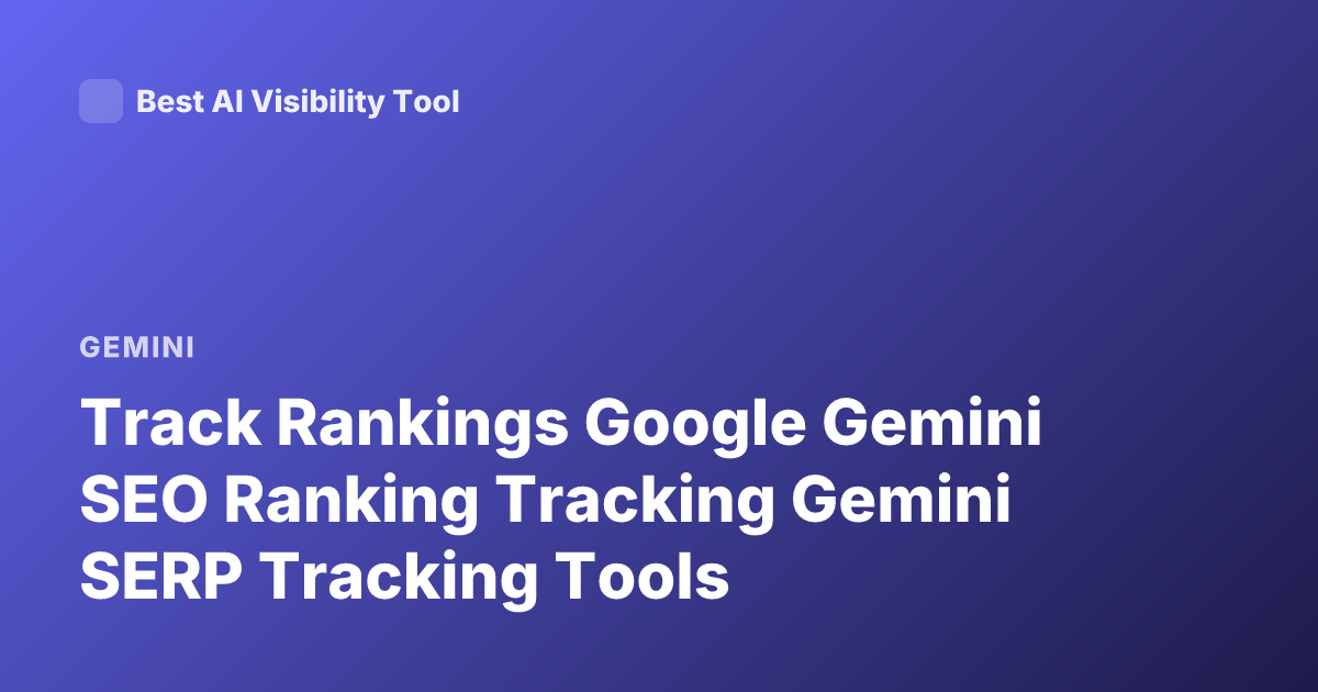 Track Rankings Google Gemini SEO Ranking Tracking Gemini SERP Tracking Tools