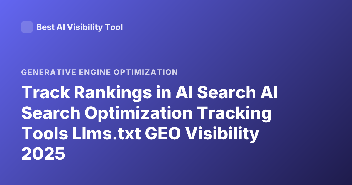 Track Rankings in AI Search AI Search Optimization Tracking Tools Llms.txt GEO Visibility 2025