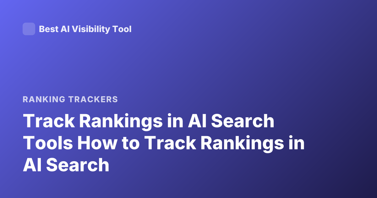 Track Rankings in AI Search Tools How to Track Rankings in AI Search