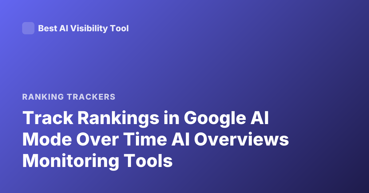 Track Rankings in Google AI Mode Over Time AI Overviews Monitoring Tools