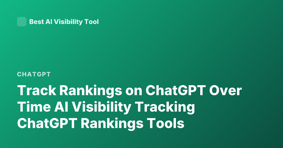 Track Rankings on ChatGPT Over Time AI Visibility Tracking ChatGPT Rankings Tools