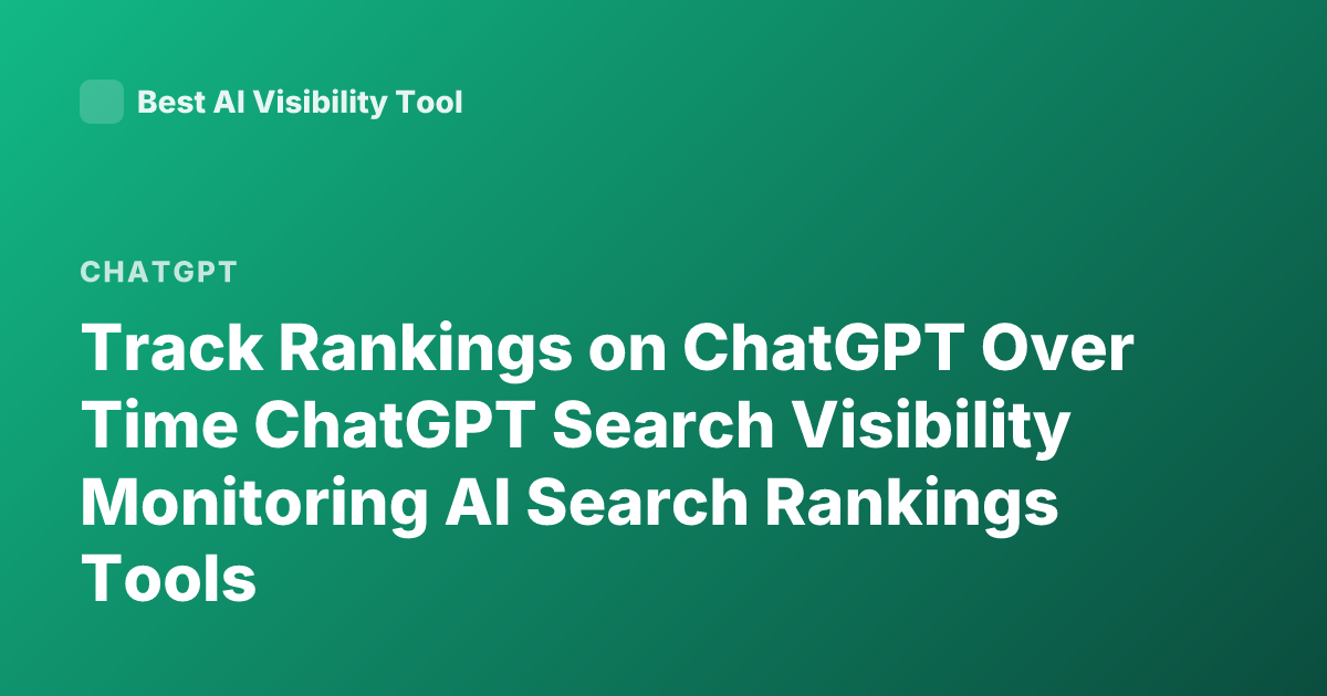 Track Rankings on ChatGPT Over Time ChatGPT Search Visibility Monitoring AI Search Rankings Tools