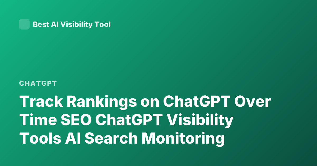 Track Rankings on ChatGPT Over Time SEO ChatGPT Visibility Tools AI Search Monitoring