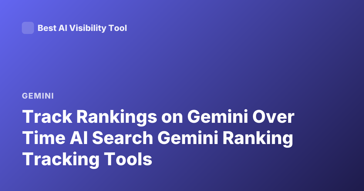 Track Rankings on Gemini Over Time AI Search Gemini Ranking Tracking Tools