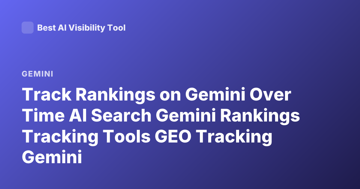 Track Rankings on Gemini Over Time AI Search Gemini Rankings Tracking Tools GEO Tracking Gemini