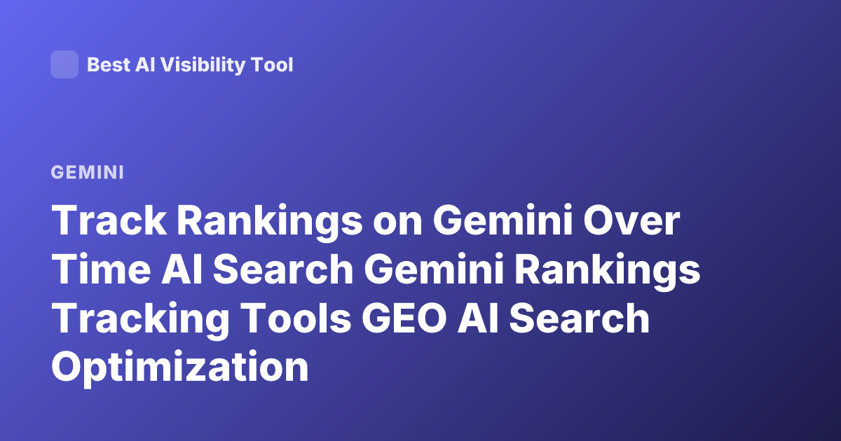 Track Rankings on Gemini Over Time AI Search Gemini Rankings Tracking Tools GEO AI Search Optimization