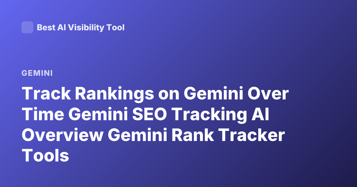 Track Rankings on Gemini Over Time Gemini SEO Tracking AI Overview Gemini Rank Tracker Tools