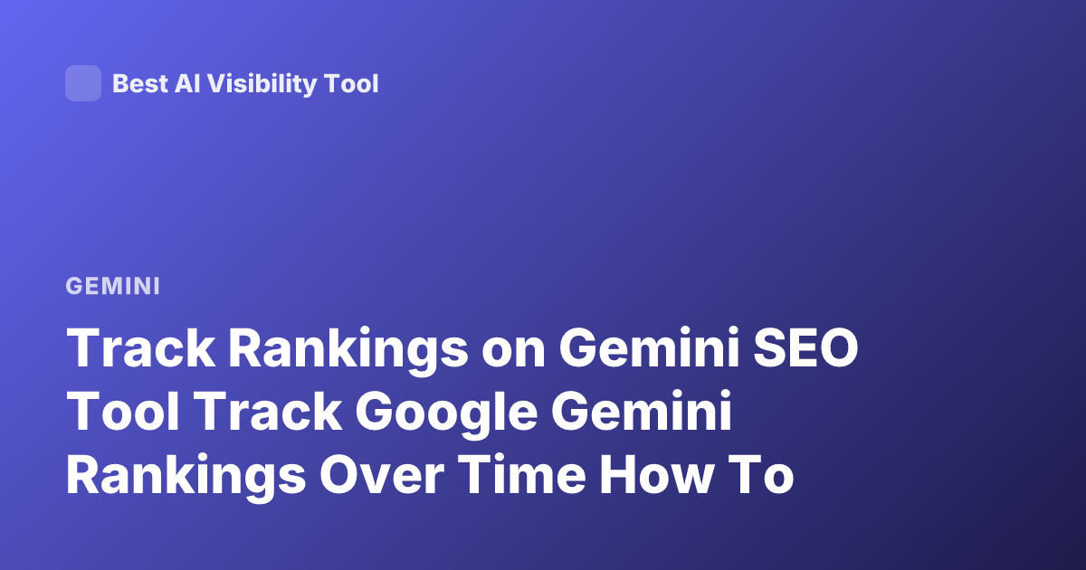 Track Rankings on Gemini SEO Tool Track Google Gemini Rankings Over Time How To