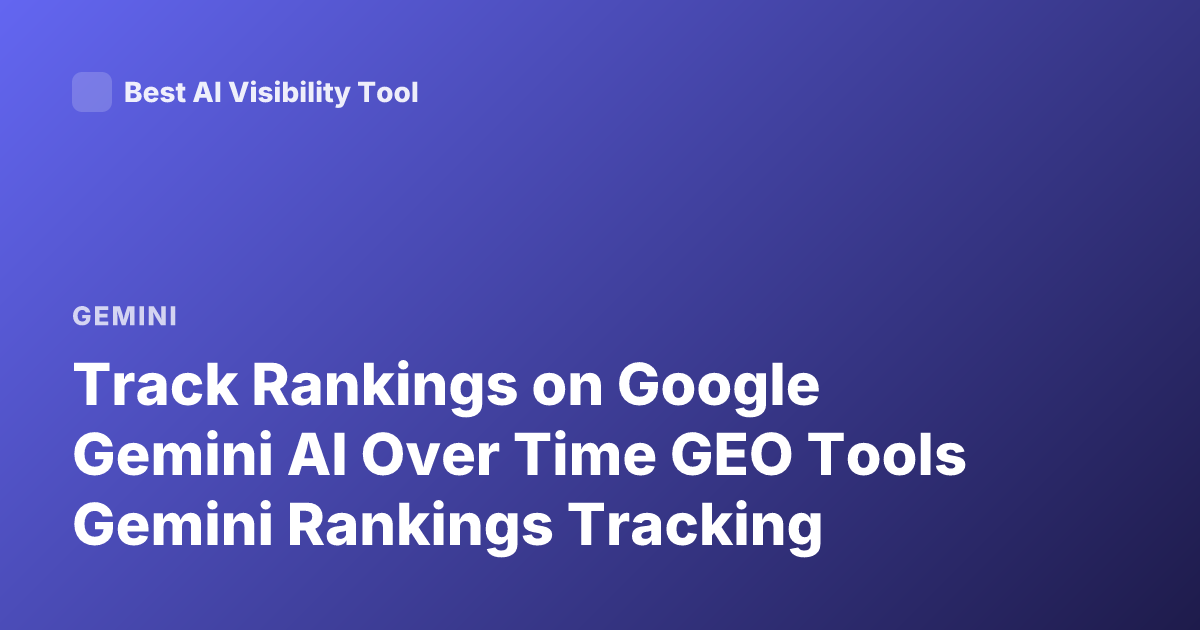 Track Rankings on Google Gemini AI Over Time GEO Tools Gemini Rankings Tracking